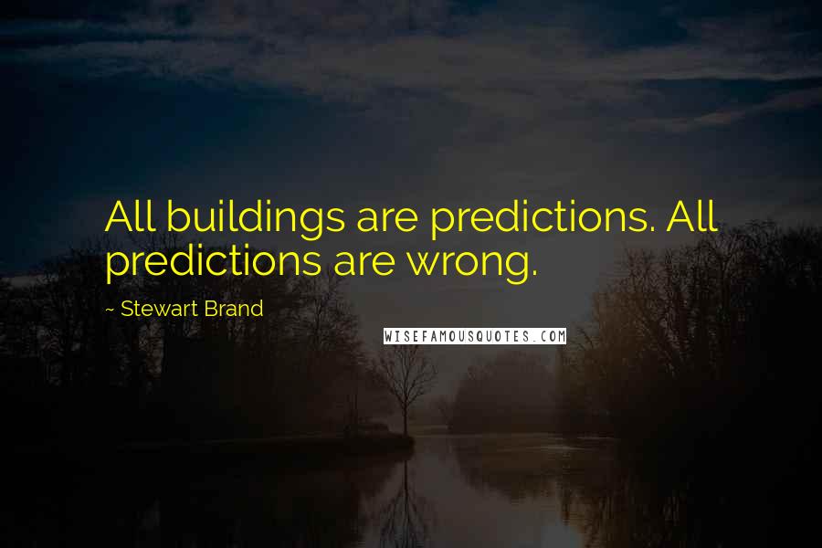 Stewart Brand Quotes: All buildings are predictions. All predictions are wrong.