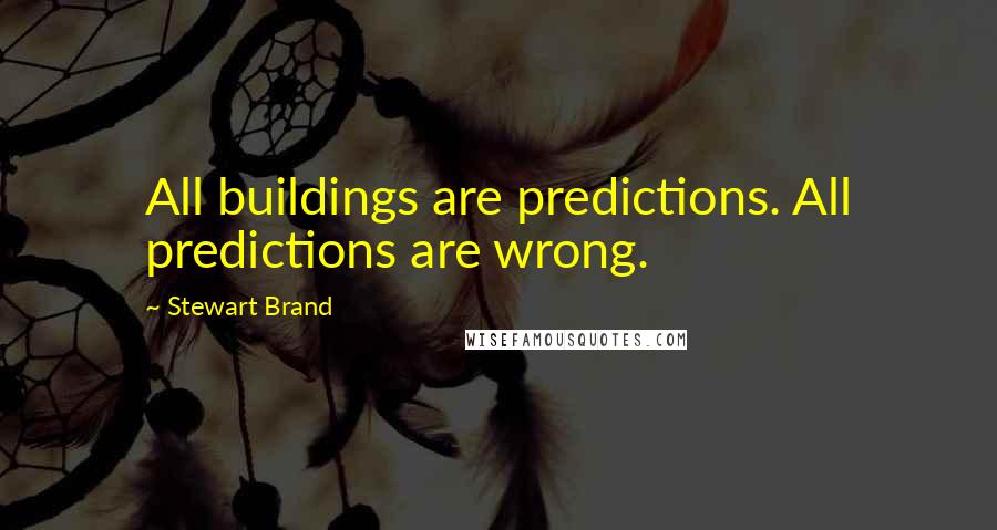 Stewart Brand Quotes: All buildings are predictions. All predictions are wrong.