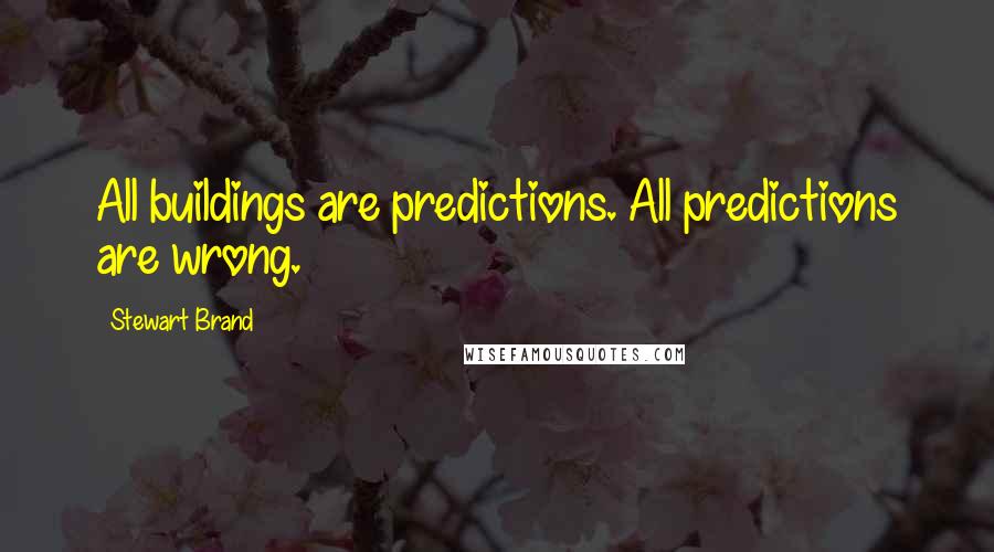 Stewart Brand Quotes: All buildings are predictions. All predictions are wrong.