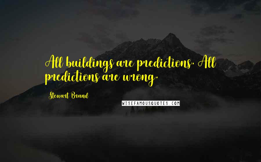Stewart Brand Quotes: All buildings are predictions. All predictions are wrong.