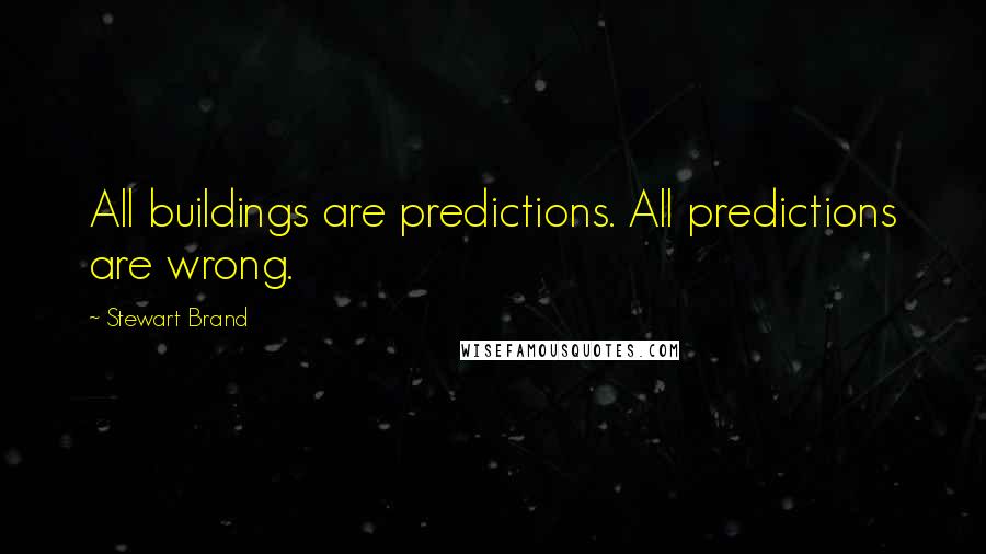 Stewart Brand Quotes: All buildings are predictions. All predictions are wrong.