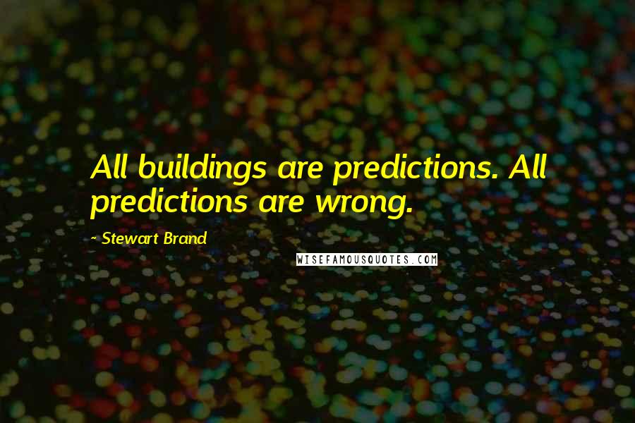 Stewart Brand Quotes: All buildings are predictions. All predictions are wrong.