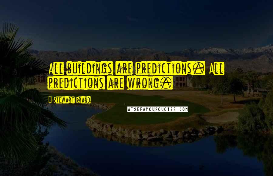 Stewart Brand Quotes: All buildings are predictions. All predictions are wrong.