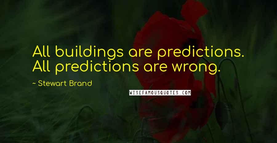 Stewart Brand Quotes: All buildings are predictions. All predictions are wrong.