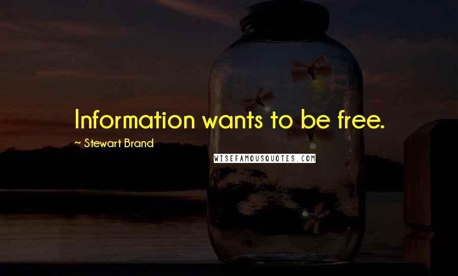 Stewart Brand Quotes: Information wants to be free.