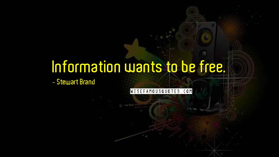 Stewart Brand Quotes: Information wants to be free.