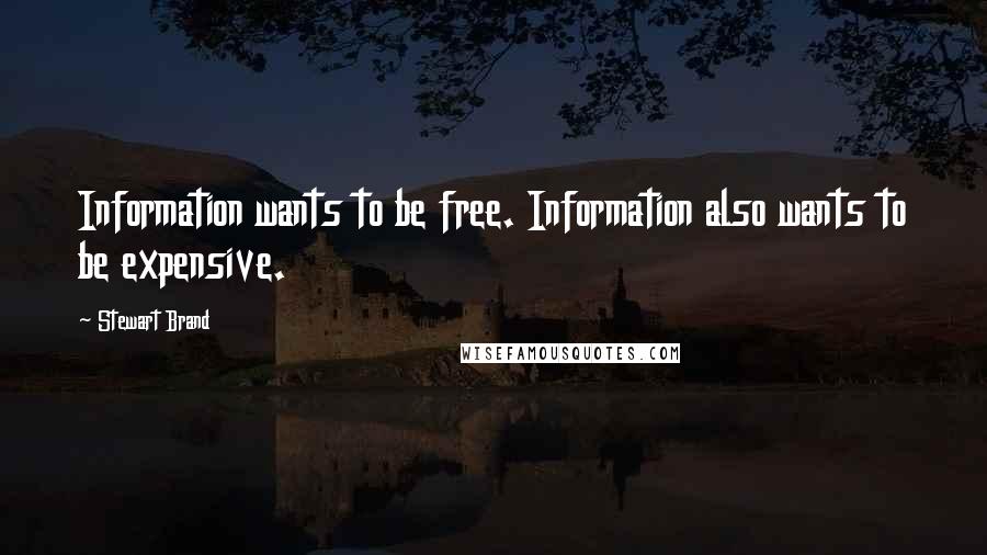 Stewart Brand Quotes: Information wants to be free. Information also wants to be expensive.