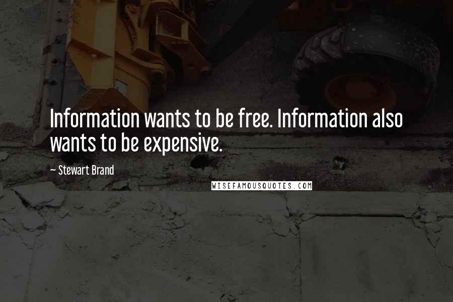Stewart Brand Quotes: Information wants to be free. Information also wants to be expensive.