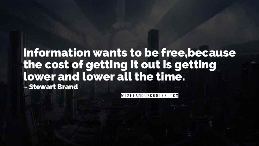 Stewart Brand Quotes: Information wants to be free,because the cost of getting it out is getting lower and lower all the time.