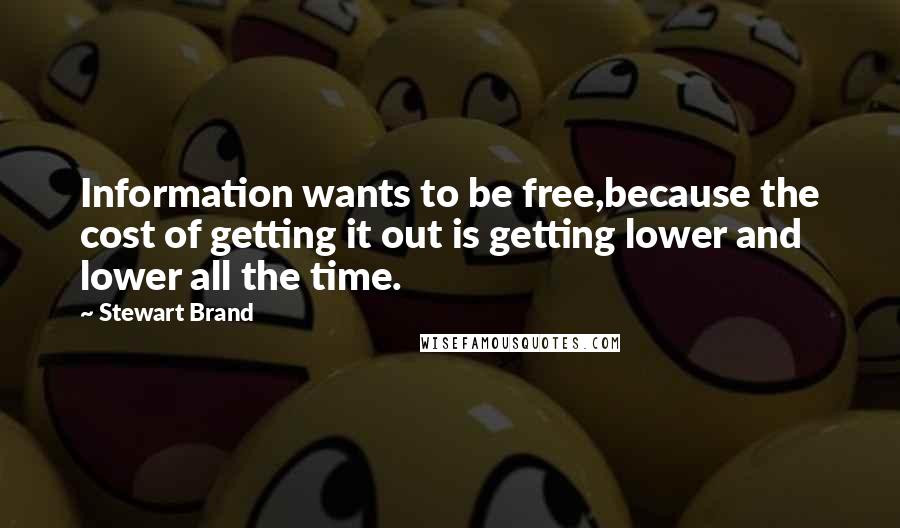 Stewart Brand Quotes: Information wants to be free,because the cost of getting it out is getting lower and lower all the time.