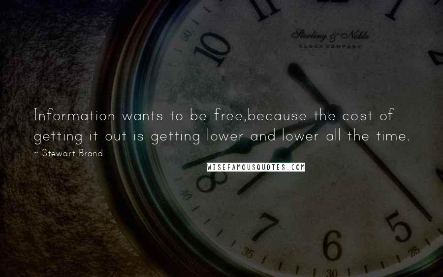 Stewart Brand Quotes: Information wants to be free,because the cost of getting it out is getting lower and lower all the time.