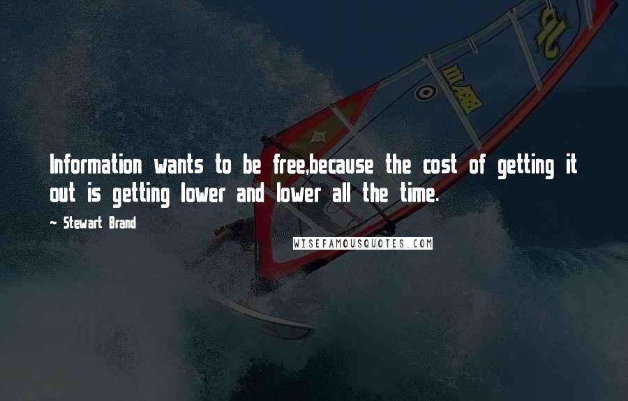 Stewart Brand Quotes: Information wants to be free,because the cost of getting it out is getting lower and lower all the time.