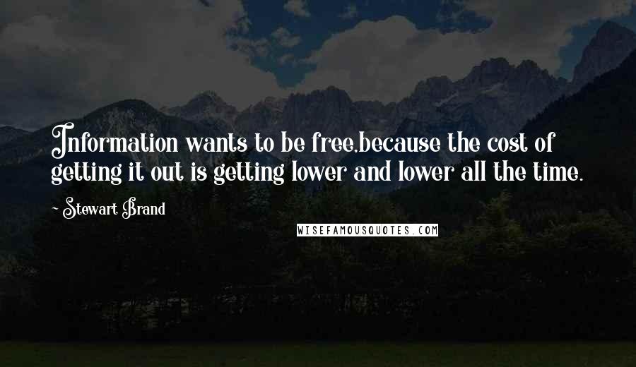 Stewart Brand Quotes: Information wants to be free,because the cost of getting it out is getting lower and lower all the time.