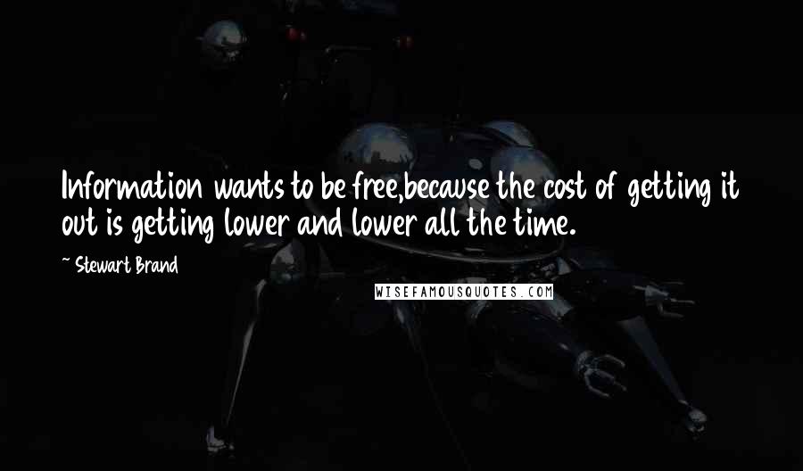 Stewart Brand Quotes: Information wants to be free,because the cost of getting it out is getting lower and lower all the time.