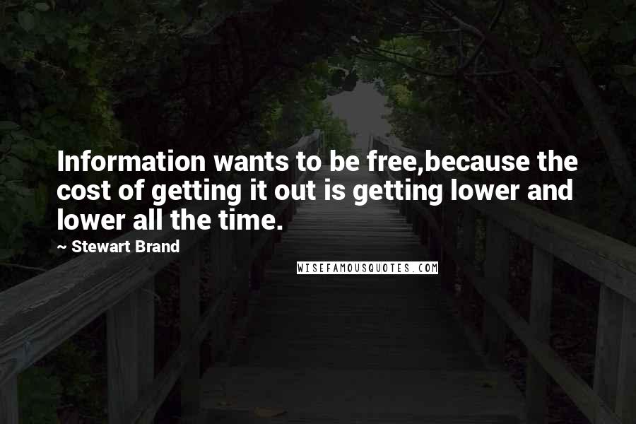Stewart Brand Quotes: Information wants to be free,because the cost of getting it out is getting lower and lower all the time.