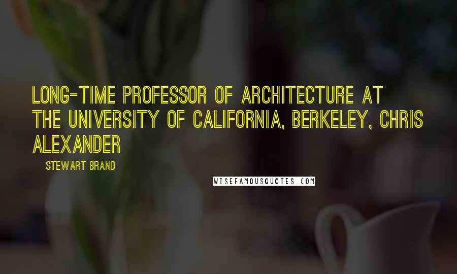 Stewart Brand Quotes: Long-time professor of architecture at the University of California, Berkeley, Chris Alexander