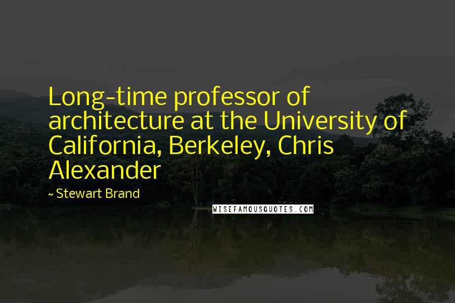 Stewart Brand Quotes: Long-time professor of architecture at the University of California, Berkeley, Chris Alexander