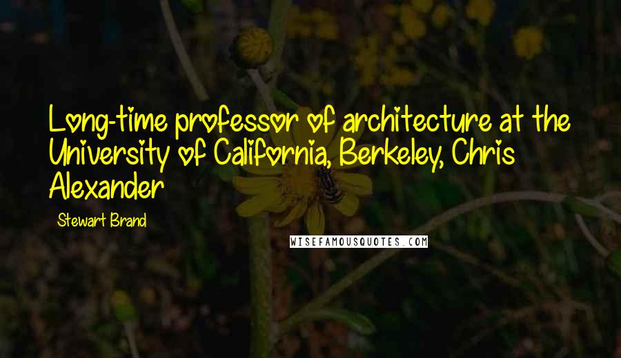 Stewart Brand Quotes: Long-time professor of architecture at the University of California, Berkeley, Chris Alexander