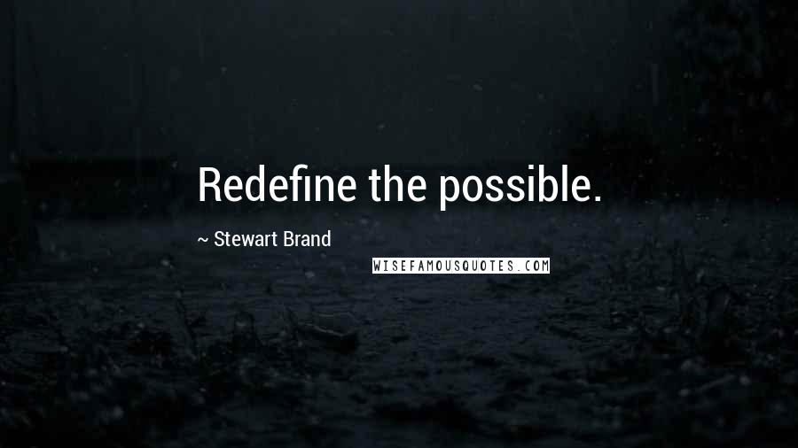 Stewart Brand Quotes: Redefine the possible.