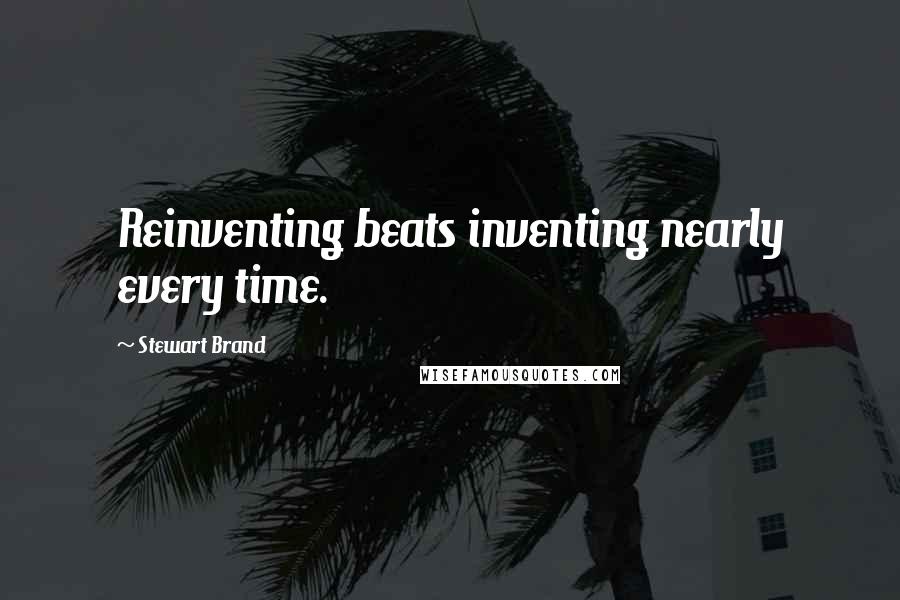 Stewart Brand Quotes: Reinventing beats inventing nearly every time.