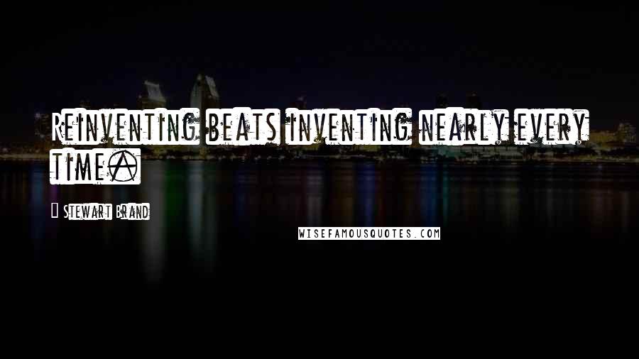 Stewart Brand Quotes: Reinventing beats inventing nearly every time.