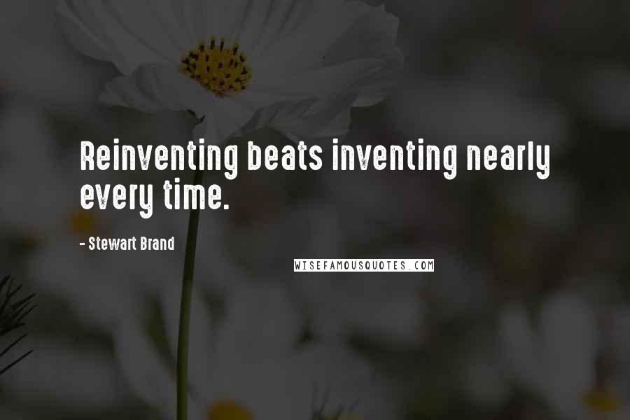 Stewart Brand Quotes: Reinventing beats inventing nearly every time.