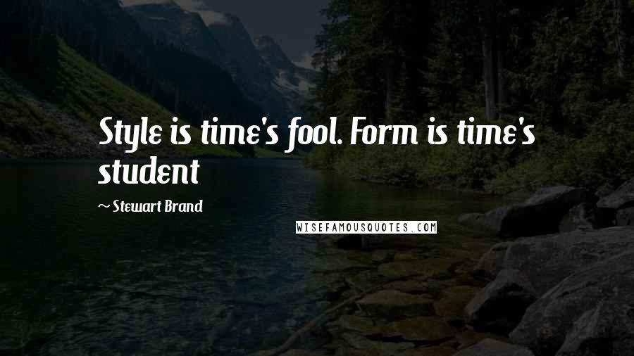 Stewart Brand Quotes: Style is time's fool. Form is time's student