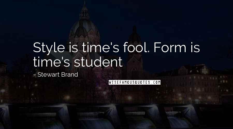 Stewart Brand Quotes: Style is time's fool. Form is time's student