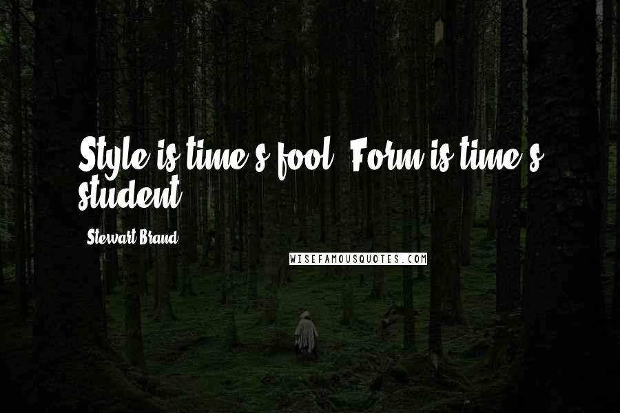 Stewart Brand Quotes: Style is time's fool. Form is time's student