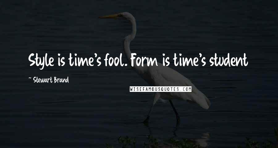 Stewart Brand Quotes: Style is time's fool. Form is time's student