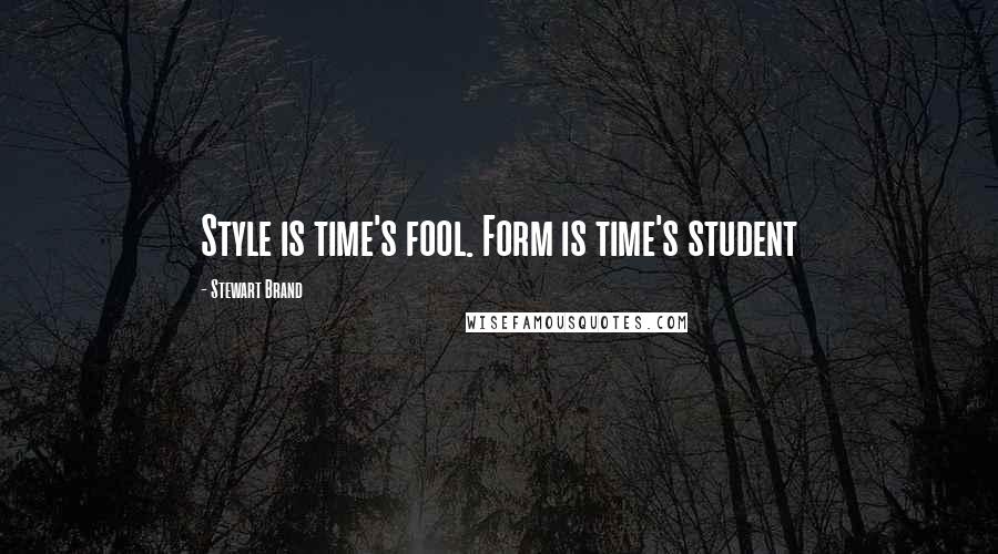 Stewart Brand Quotes: Style is time's fool. Form is time's student