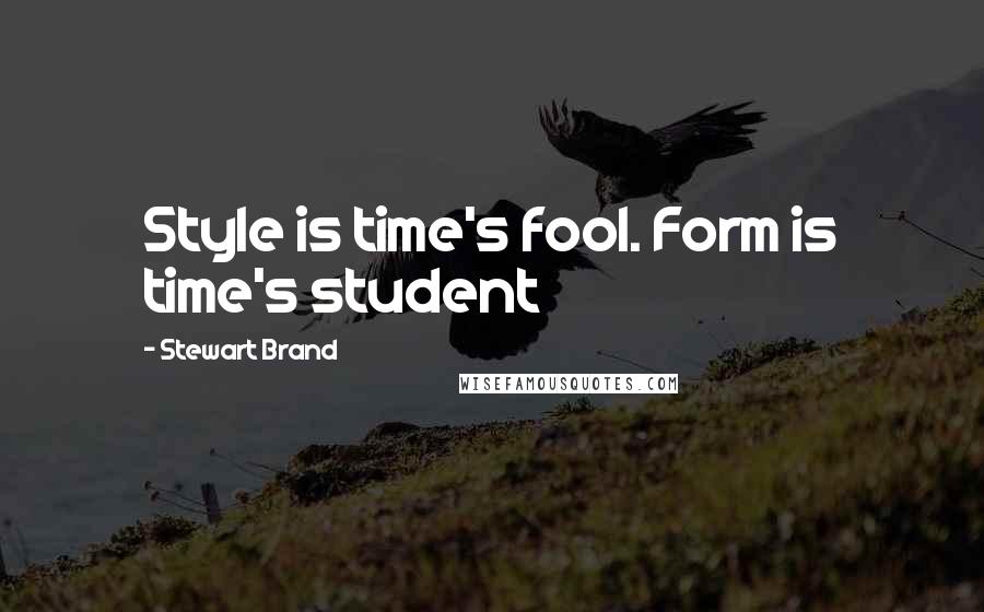 Stewart Brand Quotes: Style is time's fool. Form is time's student