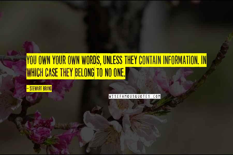 Stewart Brand Quotes: You own your own words, unless they contain information. In which case they belong to no one.