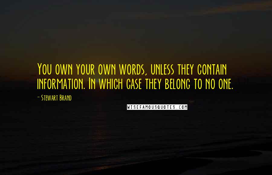 Stewart Brand Quotes: You own your own words, unless they contain information. In which case they belong to no one.