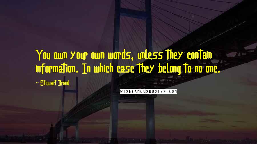 Stewart Brand Quotes: You own your own words, unless they contain information. In which case they belong to no one.