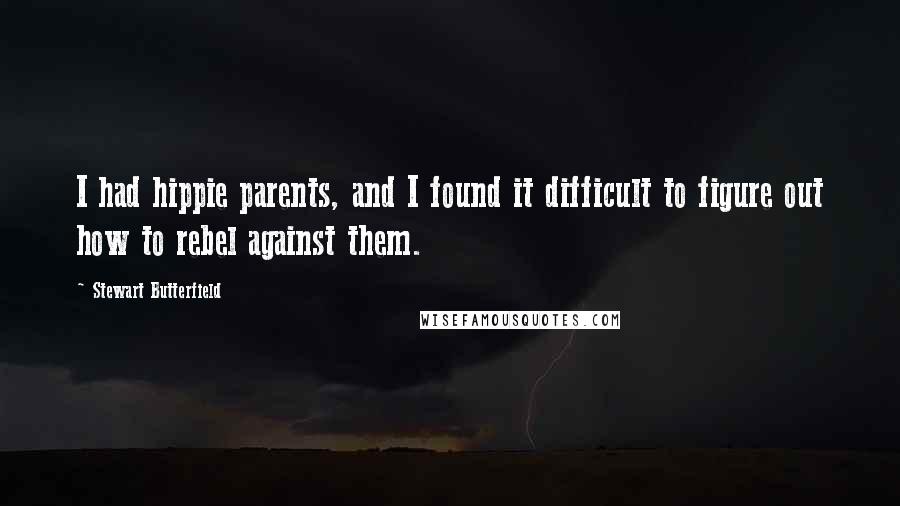 Stewart Butterfield Quotes: I had hippie parents, and I found it difficult to figure out how to rebel against them.