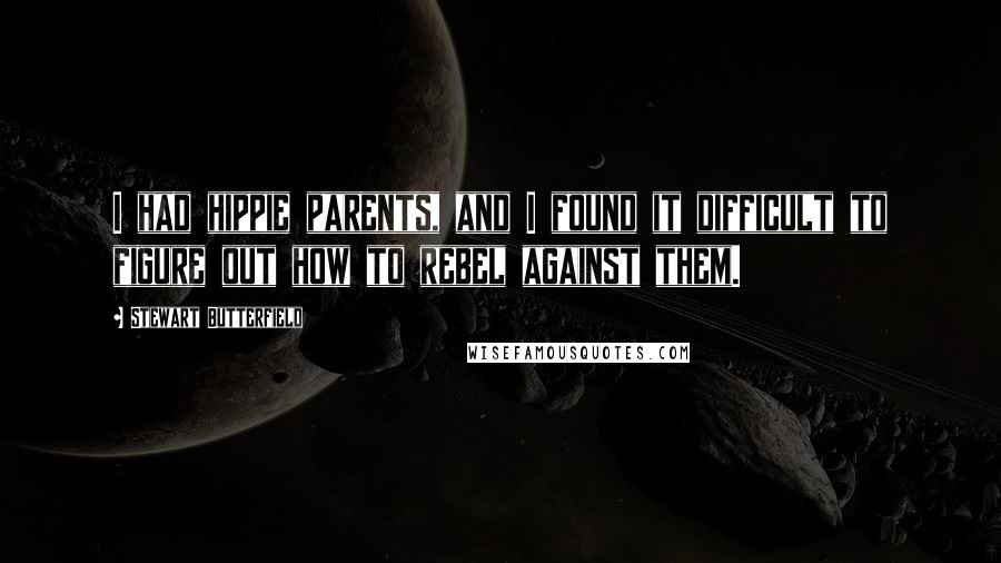 Stewart Butterfield Quotes: I had hippie parents, and I found it difficult to figure out how to rebel against them.