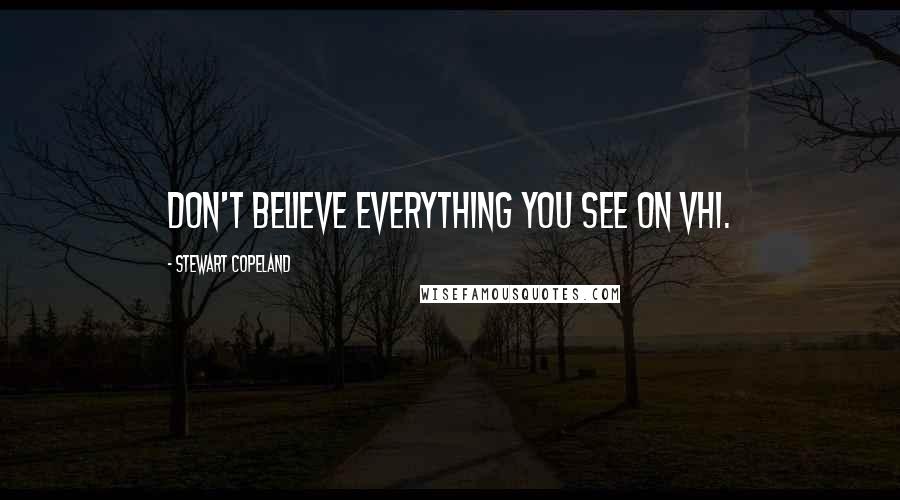 Stewart Copeland Quotes: Don't believe everything you see on VH1.