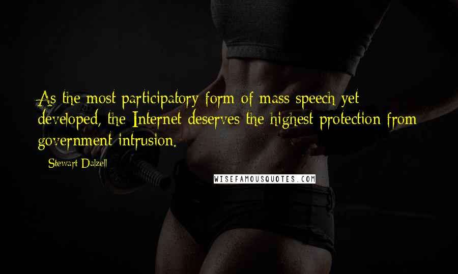 Stewart Dalzell Quotes: As the most participatory form of mass speech yet developed, the Internet deserves the highest protection from government intrusion.