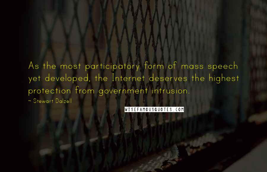 Stewart Dalzell Quotes: As the most participatory form of mass speech yet developed, the Internet deserves the highest protection from government intrusion.