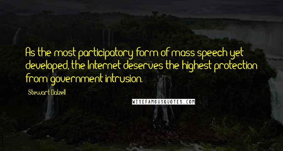 Stewart Dalzell Quotes: As the most participatory form of mass speech yet developed, the Internet deserves the highest protection from government intrusion.