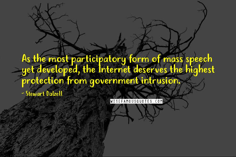 Stewart Dalzell Quotes: As the most participatory form of mass speech yet developed, the Internet deserves the highest protection from government intrusion.