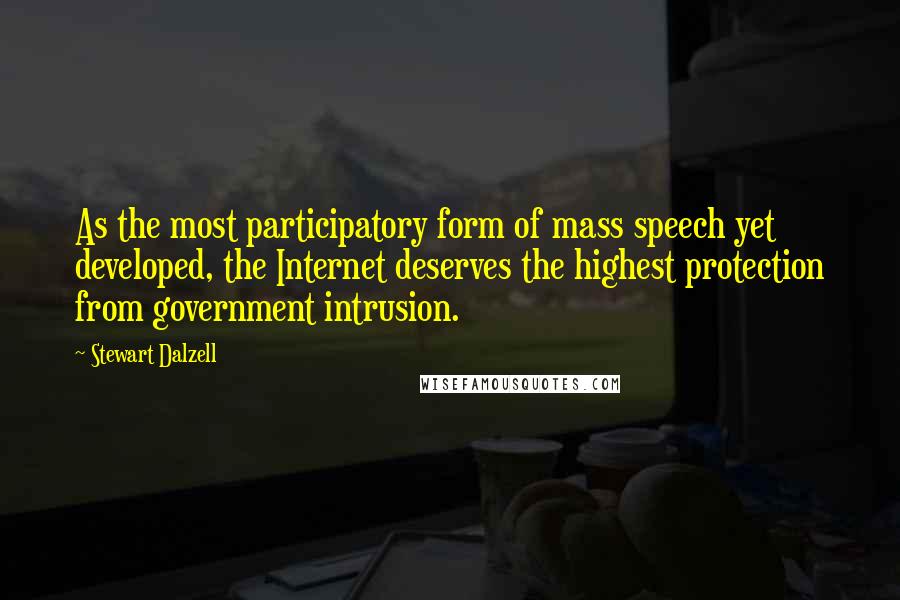 Stewart Dalzell Quotes: As the most participatory form of mass speech yet developed, the Internet deserves the highest protection from government intrusion.