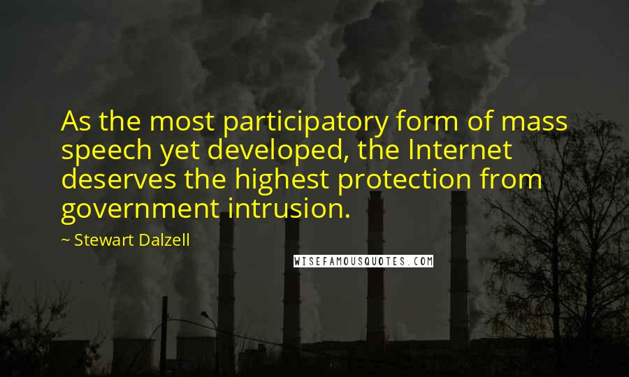 Stewart Dalzell Quotes: As the most participatory form of mass speech yet developed, the Internet deserves the highest protection from government intrusion.