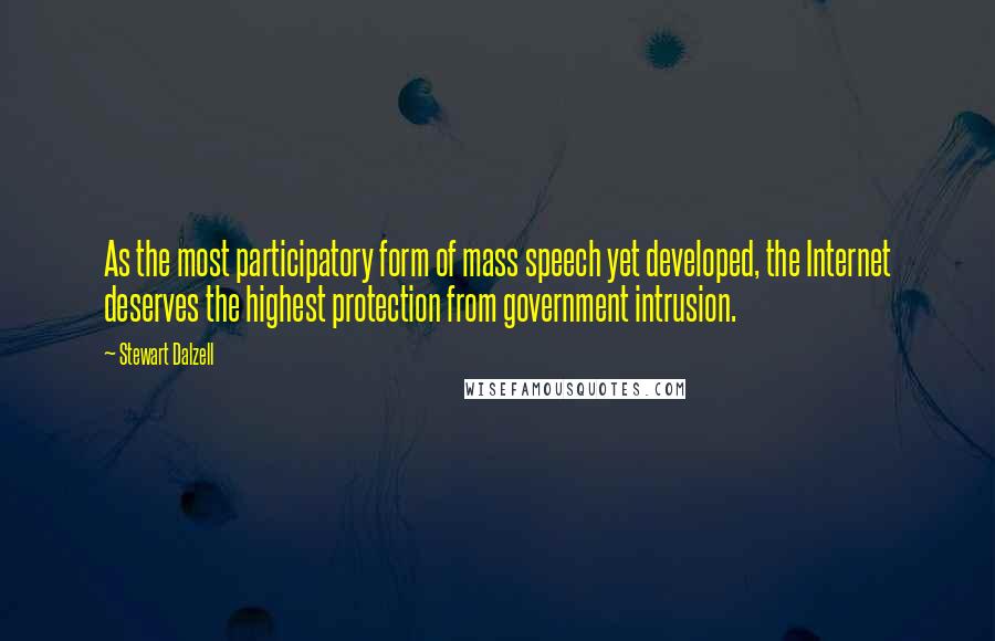 Stewart Dalzell Quotes: As the most participatory form of mass speech yet developed, the Internet deserves the highest protection from government intrusion.