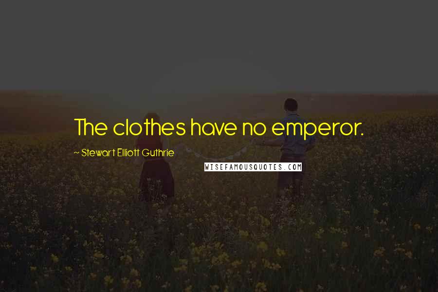 Stewart Elliott Guthrie Quotes: The clothes have no emperor.