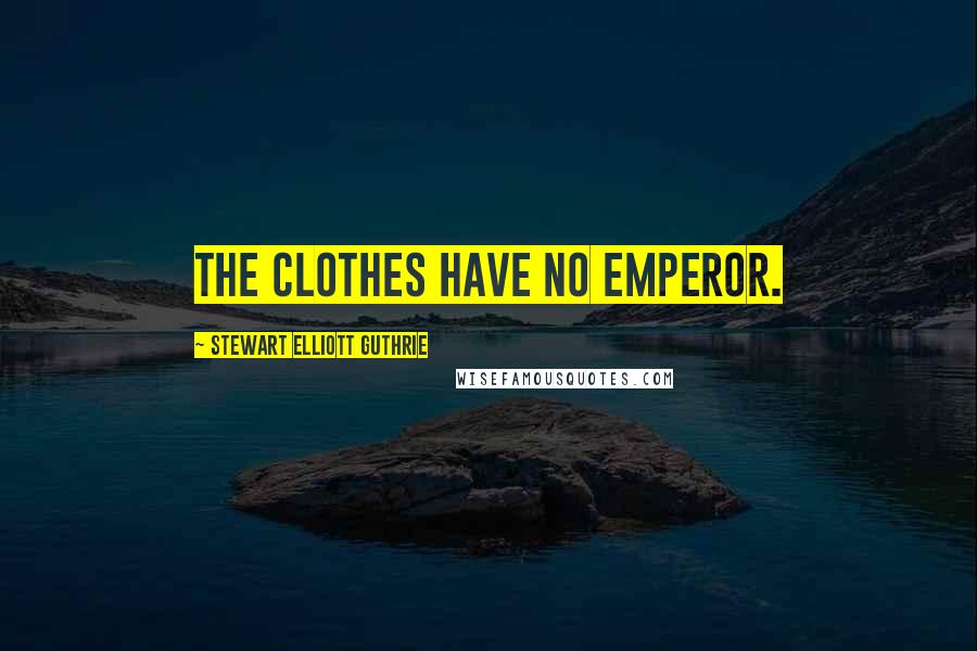 Stewart Elliott Guthrie Quotes: The clothes have no emperor.