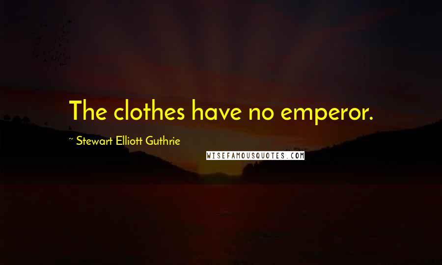 Stewart Elliott Guthrie Quotes: The clothes have no emperor.