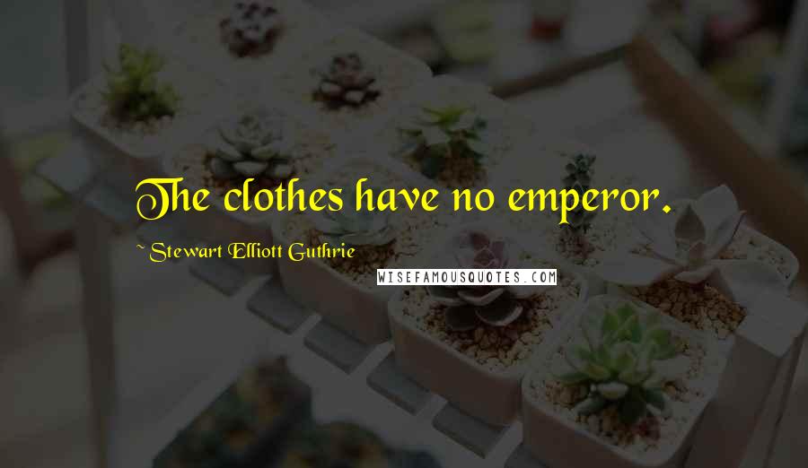 Stewart Elliott Guthrie Quotes: The clothes have no emperor.