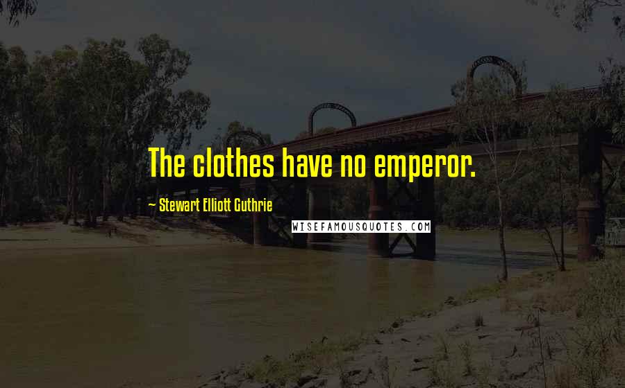 Stewart Elliott Guthrie Quotes: The clothes have no emperor.